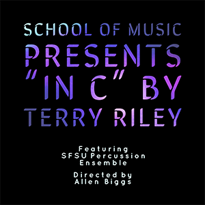 Graphic Image - School of Music presents In C by Terry Riley Featruing SFSU Percussion Ensemble Directed by Allen Biggs